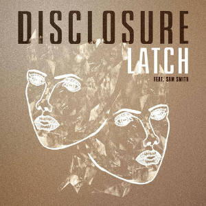 Disclosure ft. Sam Smith – Latch